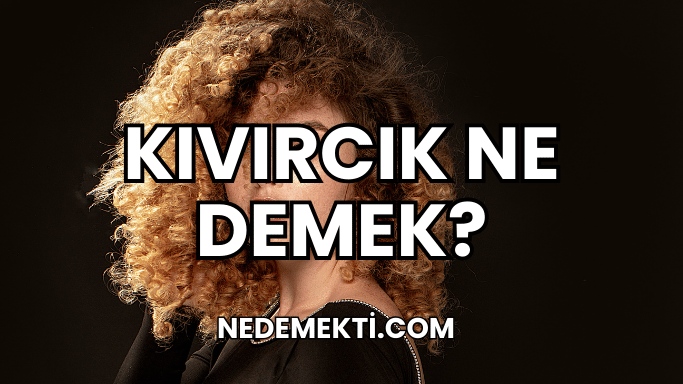 Kıvırcık Ne Demek?