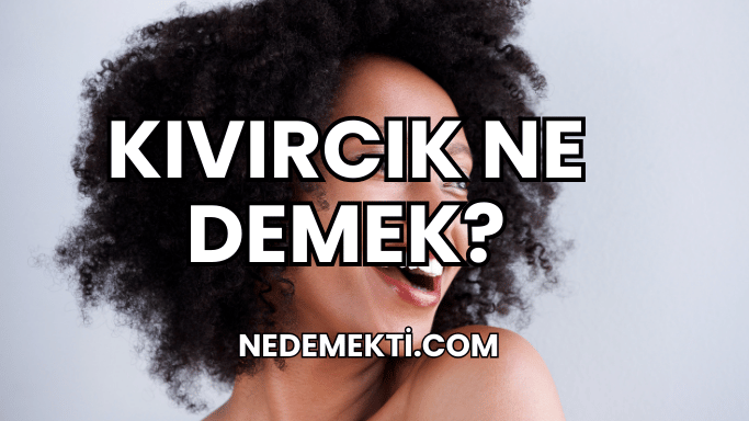 Kıvırcık Ne Demek?