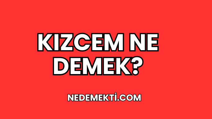 Kızcem Ne Demek?