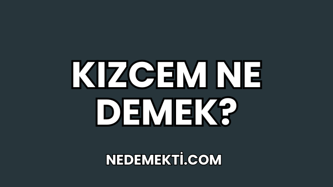 Kızcem Ne Demek?