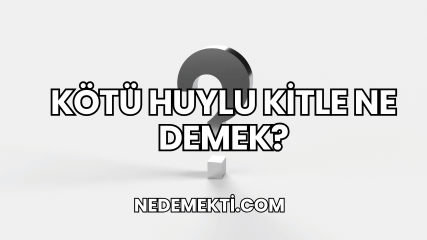 Kötü Huylu Kitle Ne Demek?