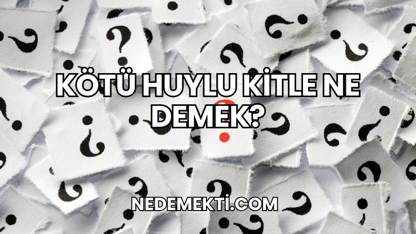 Kötü Huylu Kitle Ne Demek?