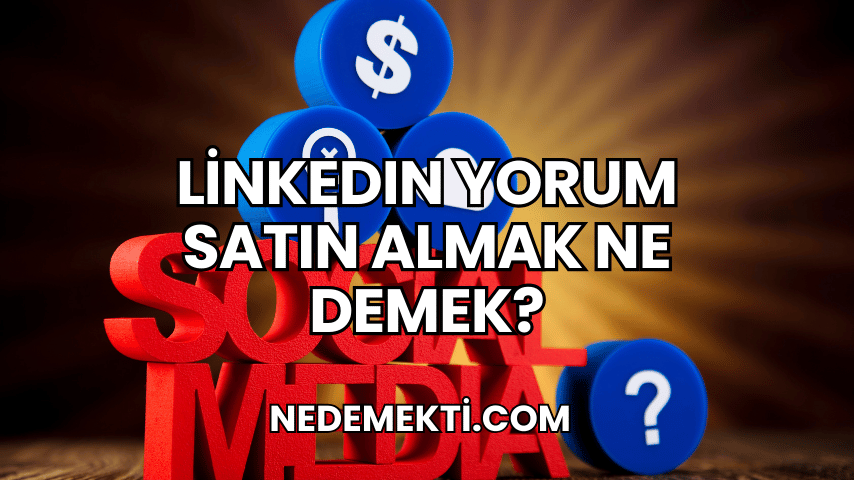 LinkedIn Yorum Satın Almak Ne Demek?