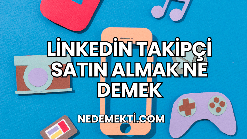 Linkedin Takipçi Satın Almak Ne Demek