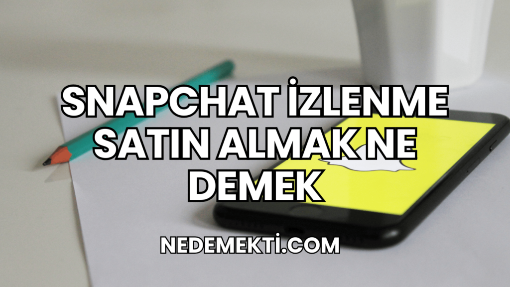 Snapchat İzlenme Satın Almak Ne Demek