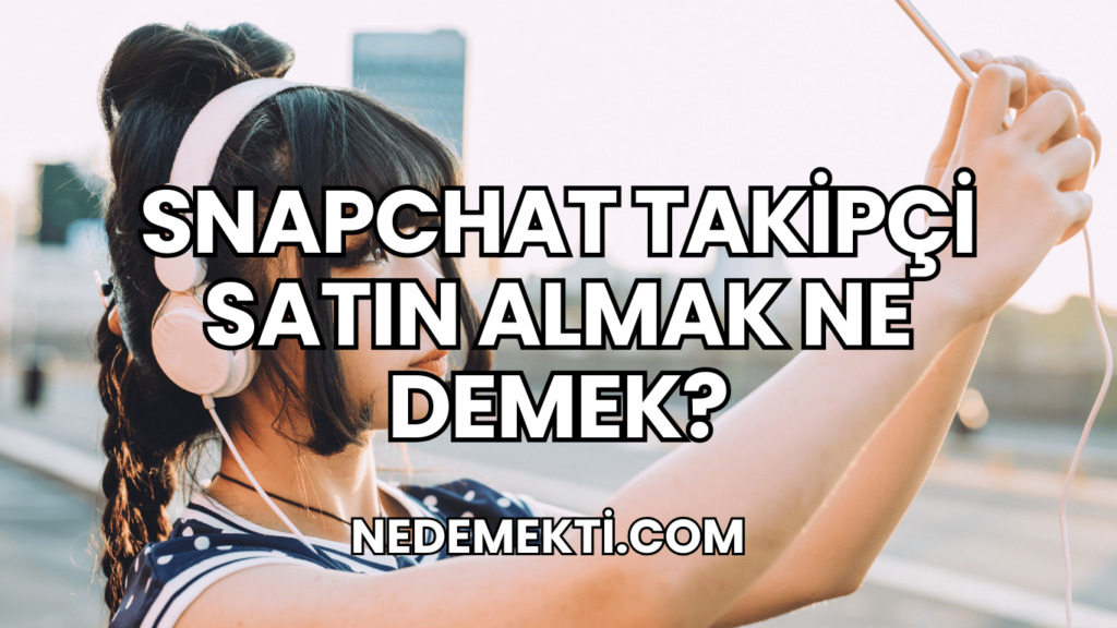 Snapchat Takipçi Satın Almak Ne Demek?