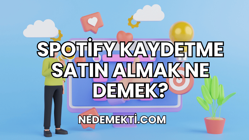 Spotify Kaydetme Satın Almak Ne Demek?