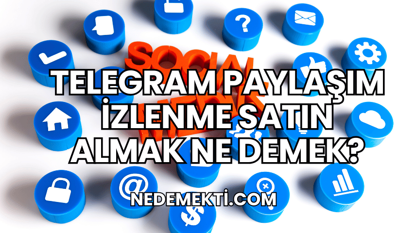 Telegram Paylaşım İzlenme Satın Almak Ne Demek?