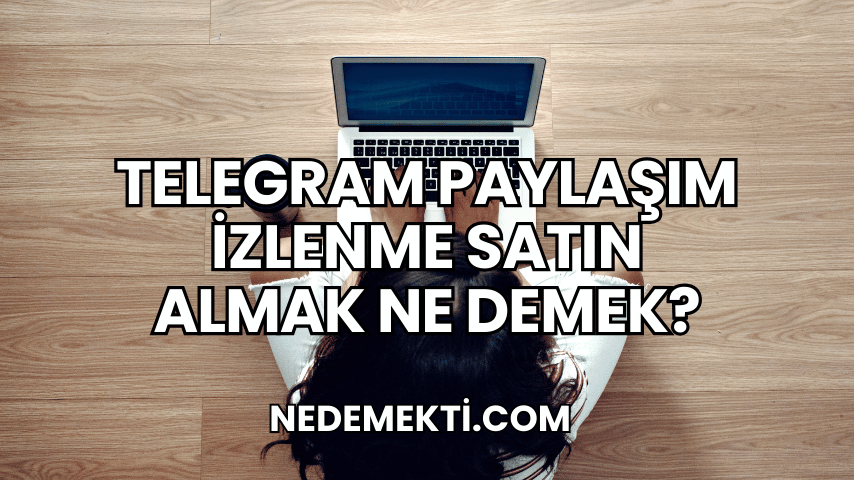 Telegram Paylaşım İzlenme Satın Almak Ne Demek?