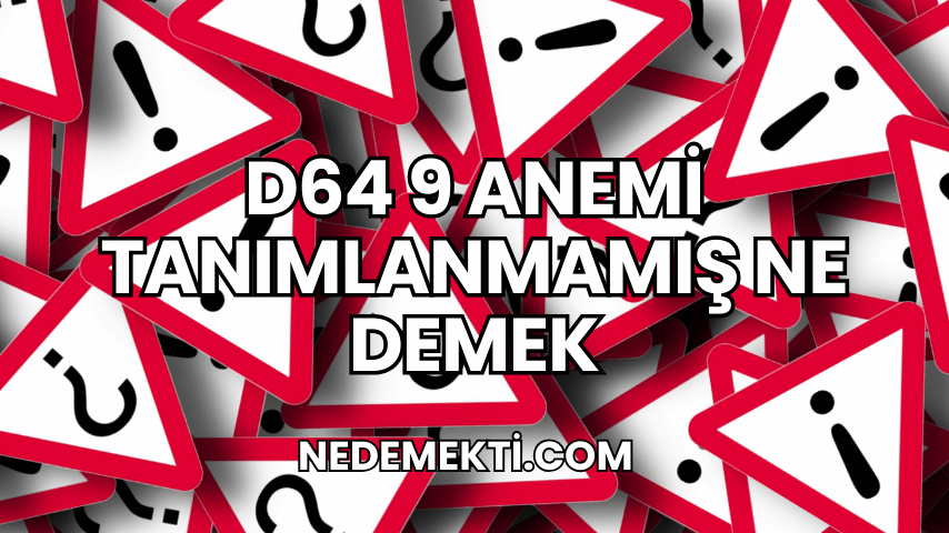 d64 9 anemi tanımlanmamış ne demek