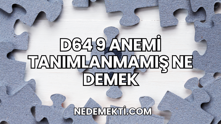 d64 9 anemi tanımlanmamış ne demek