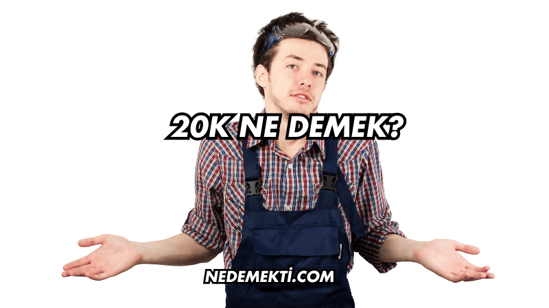 20K Ne Demek?