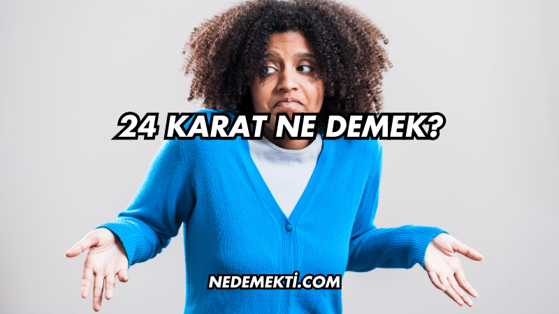 24 Karat Ne Demek?