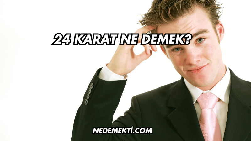 24 Karat Ne Demek?