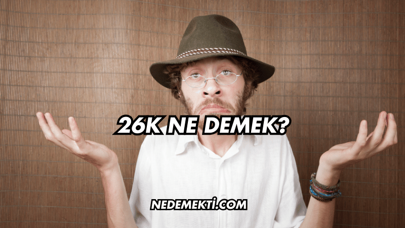 26K Ne Demek?