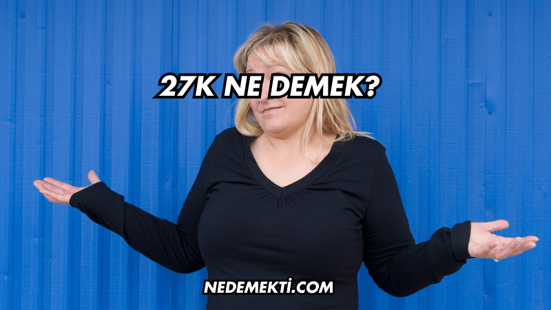 27K Ne Demek?