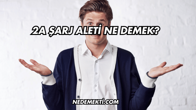 2A Şarj Aleti Ne Demek?