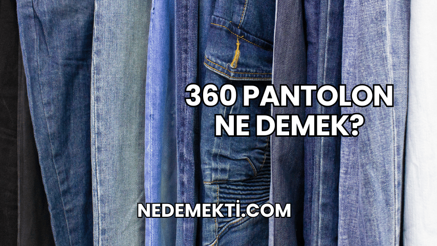 360 Pantolon Ne Demek?