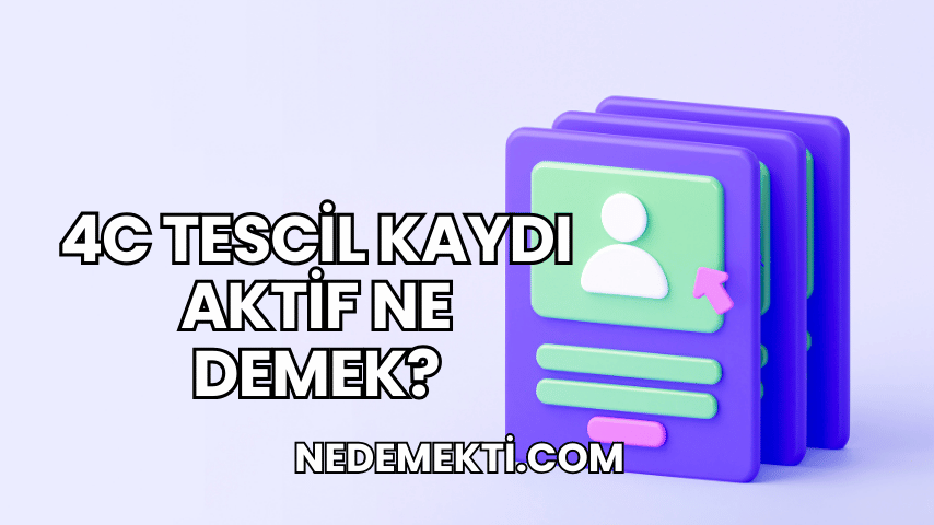 4C Tescil Kaydı Aktif Ne Demek?