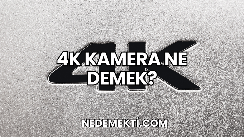 4K Kamera Ne Demek?