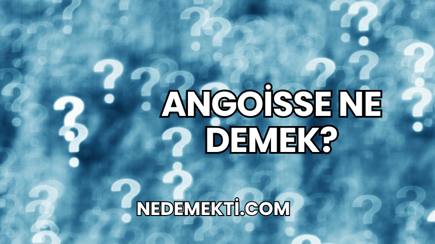 Angoisse Ne Demek?