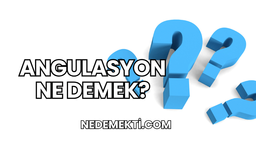 Angulasyon Ne Demek?