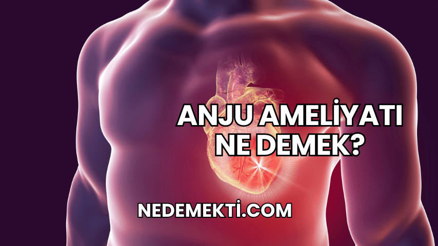 Anju Ameliyatı Ne Demek?