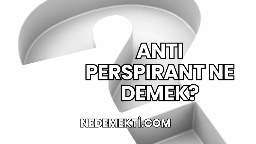 Antı Perspırant Ne Demek?