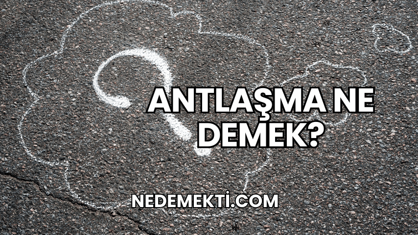 Antlaşma Ne Demek?