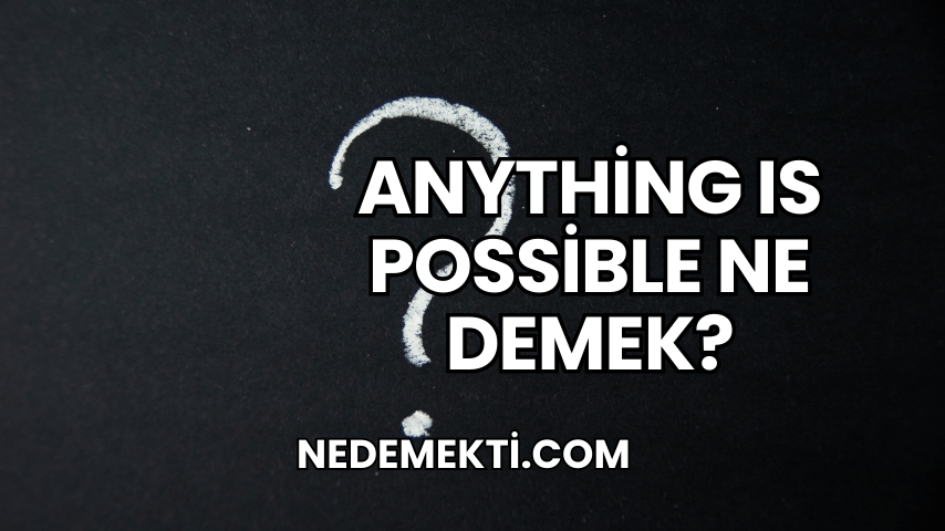 Anything Is Possible Ne Demek?