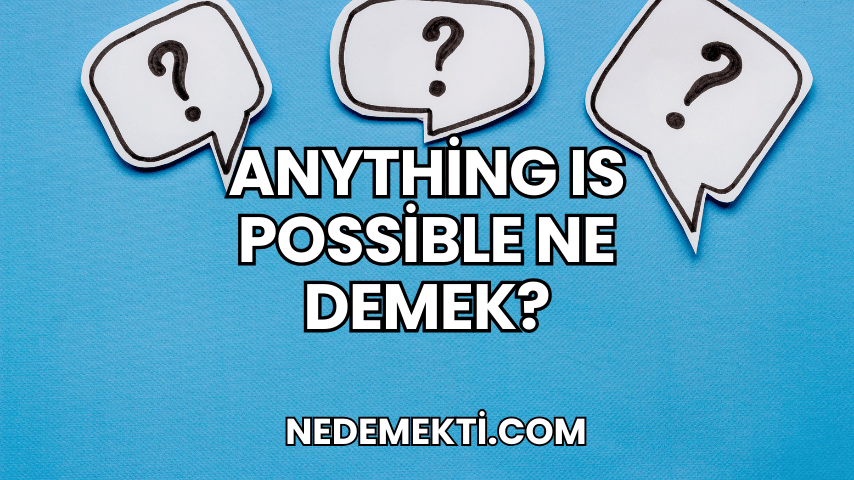 Anything Is Possible Ne Demek?