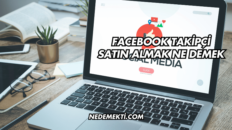 Facebook Takipçi Satın Almak Ne Demek