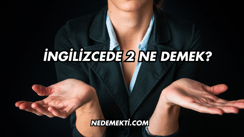 İngilizcede 2 Ne Demek?