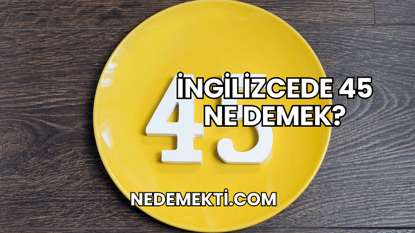 İngilizcede 45 Ne Demek?