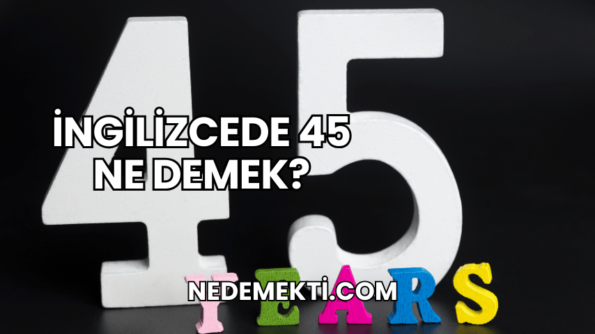 İngilizcede 45 Ne Demek?