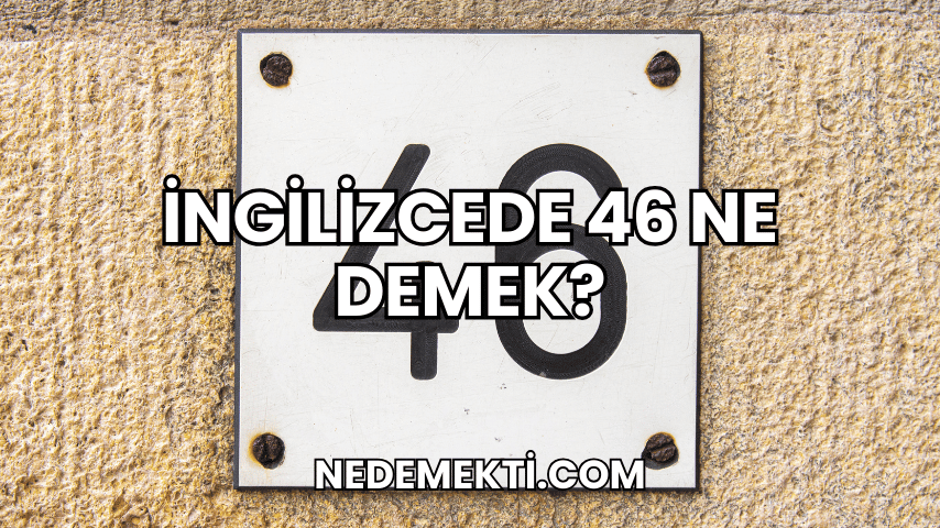 İngilizcede 46 Ne Demek?