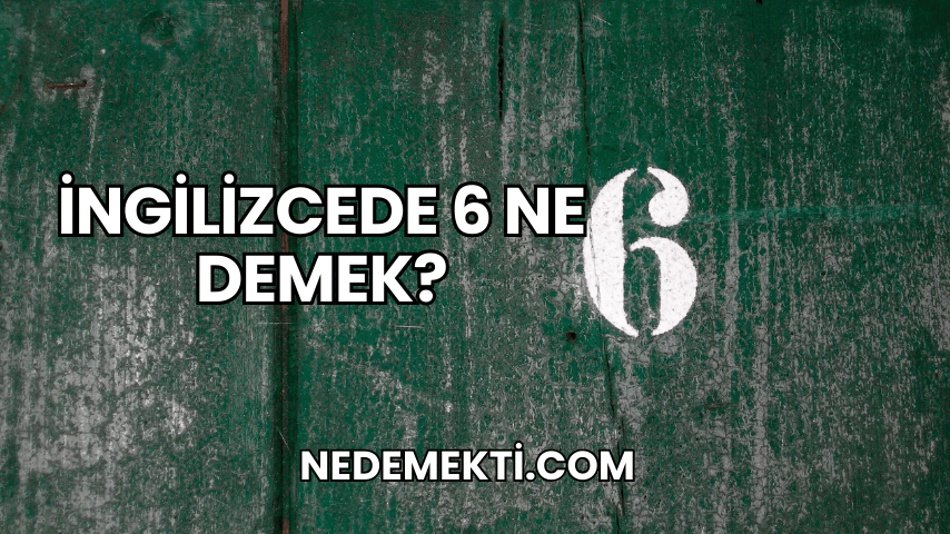 İngilizcede 6 Ne Demek?