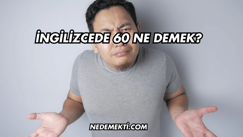 İngilizcede 60 Ne Demek?