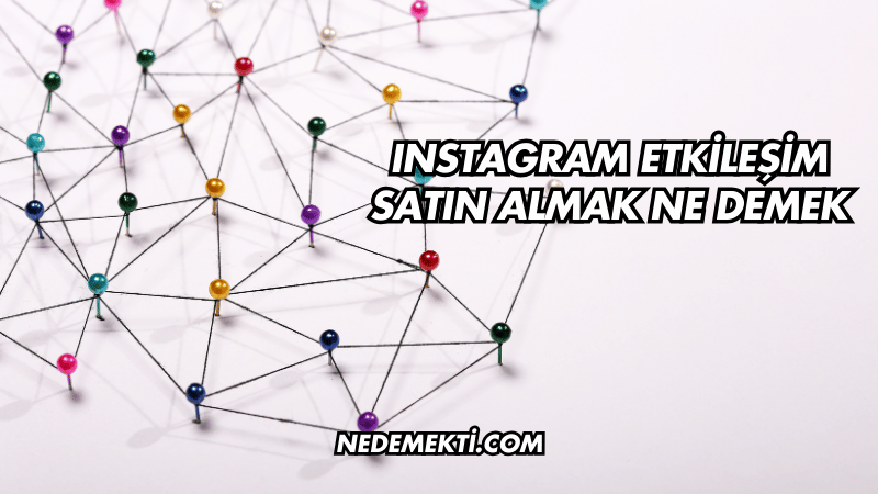 Instagram Etkileşim Satın Almak Ne Demek