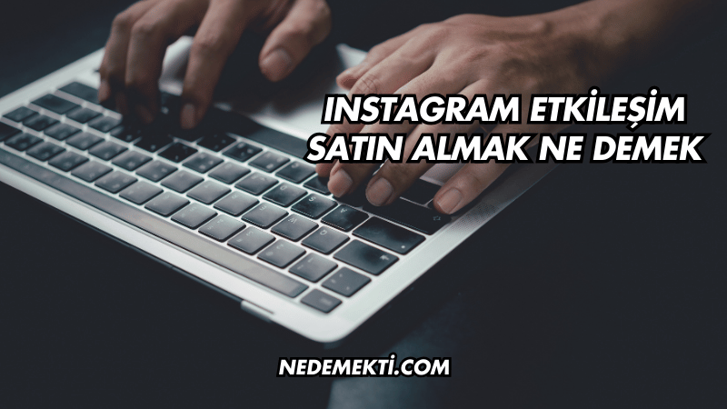 Instagram Etkileşim Satın Almak Ne Demek