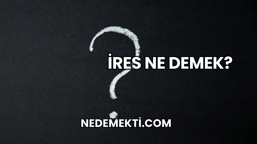 İres Ne Demek?