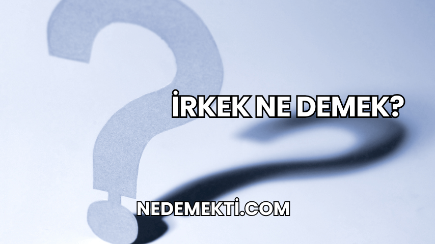 İrkek Ne Demek?