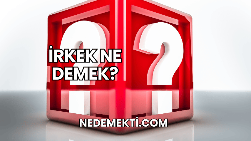 İrkek Ne Demek?