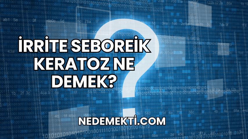 İrrite Seboreik Keratoz Ne Demek?