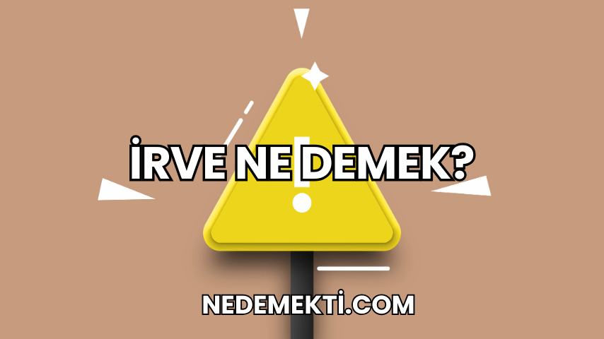 İrve Ne Demek?