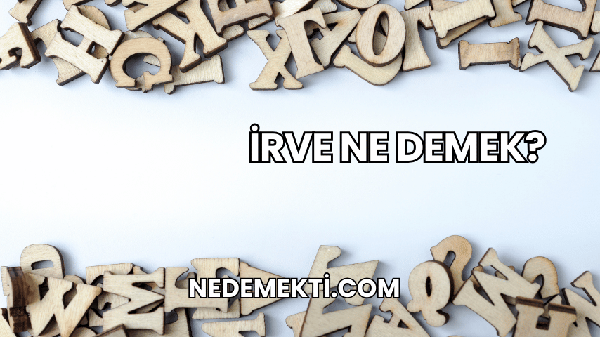 İrve Ne Demek?