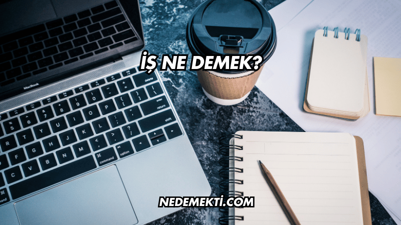 İş Ne Demek?