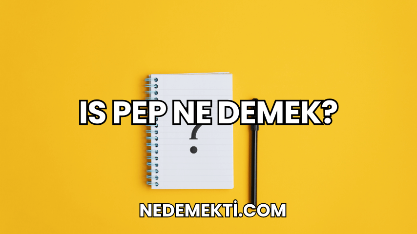 Is Pep Ne Demek?