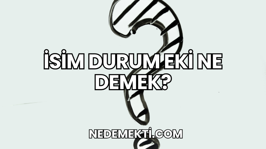 İsim Durum Eki Ne Demek?