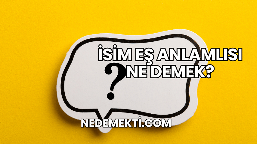 İsim Eş Anlamlısı Ne Demek?